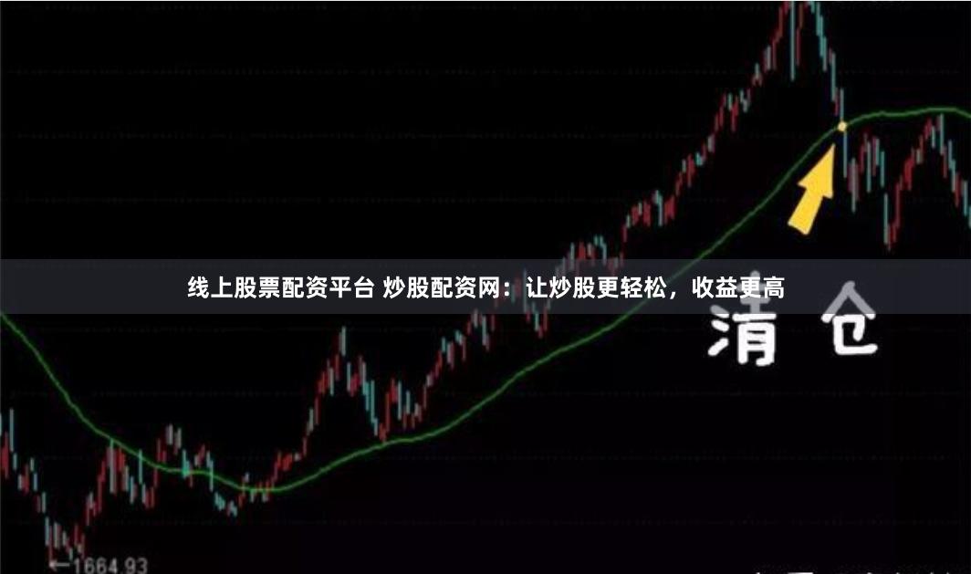 线上股票配资平台 炒股配资网：让炒股更轻松，收益更高