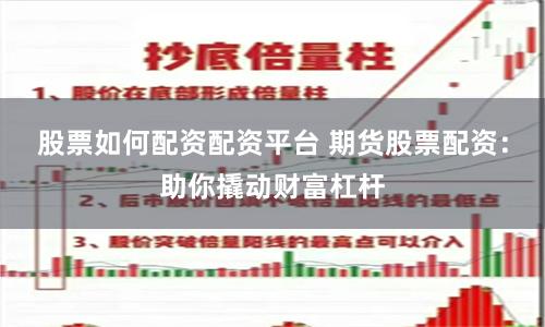 股票如何配资配资平台 期货股票配资：助你撬动财富杠杆