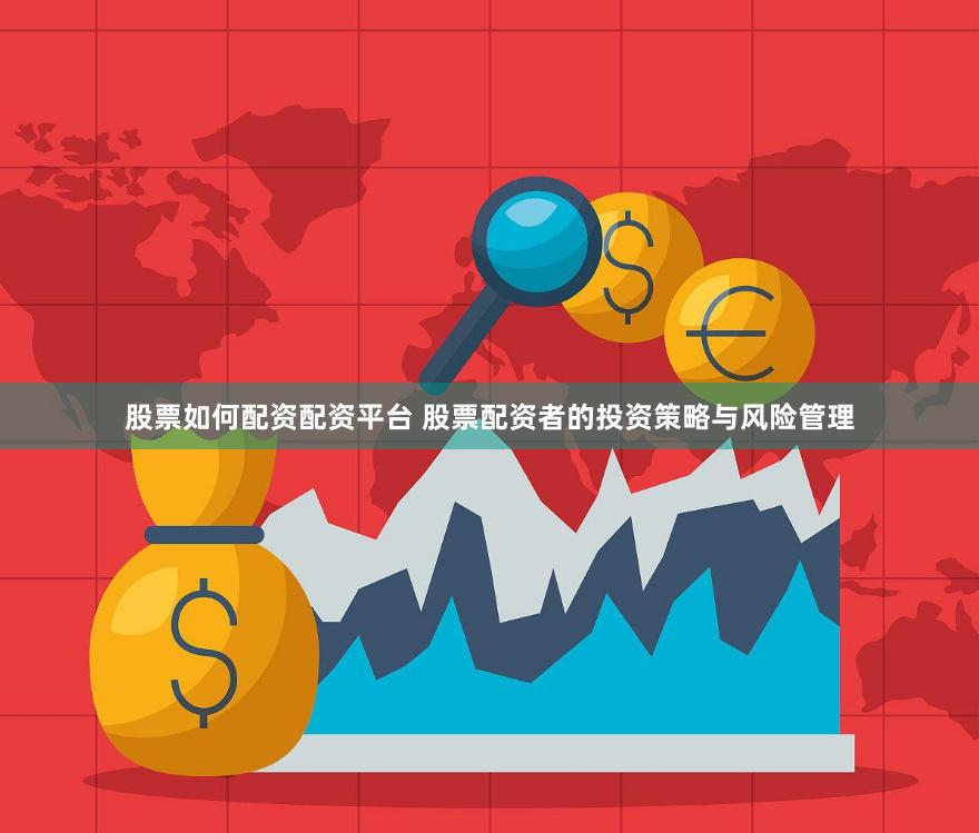 股票如何配资配资平台 股票配资者的投资策略与风险管理