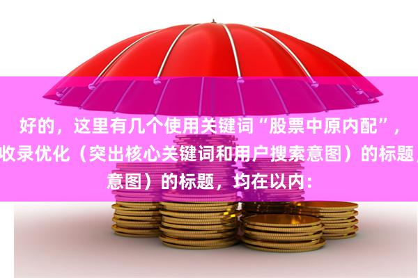好的，这里有几个使用关键词“股票中原内配”，并针对百度收录优化（突出核心关键词和用户搜索意图）的标题，均在以内：