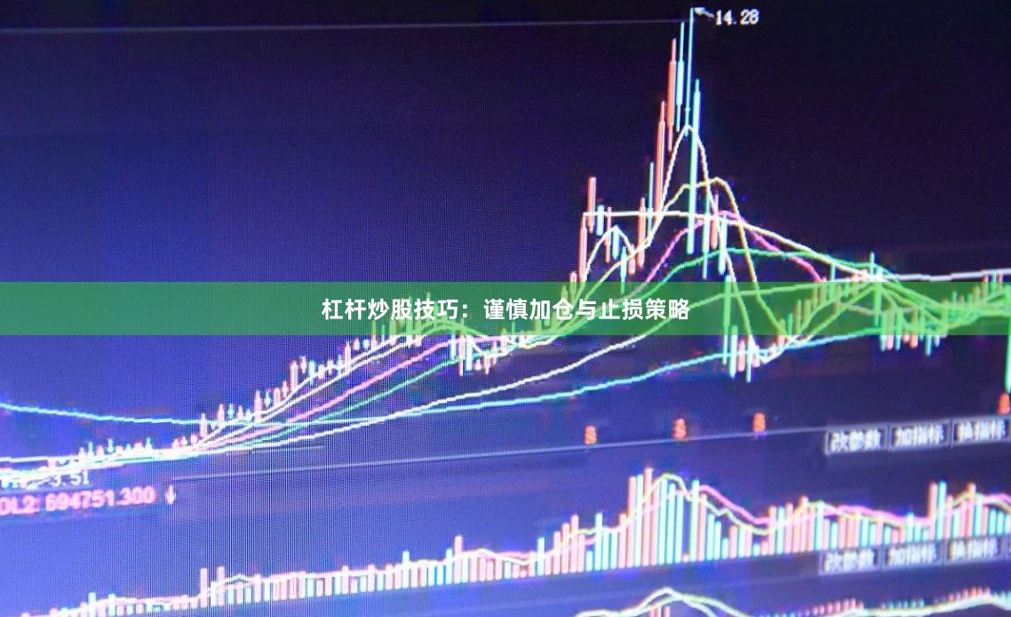 杠杆炒股技巧：谨慎加仓与止损策略