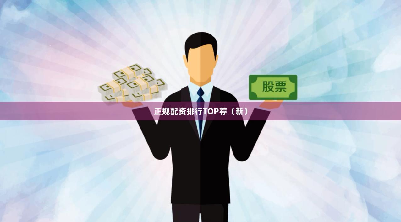 正规配资排行TOP荐（新）
