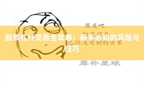 股票杠杆交易全攻略：新手必知的风险与技巧