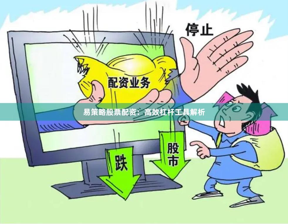 易策略股票配资：高效杠杆工具解析